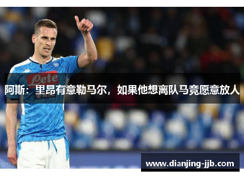 阿斯：里昂有意勒马尔，如果他想离队马竞愿意放人